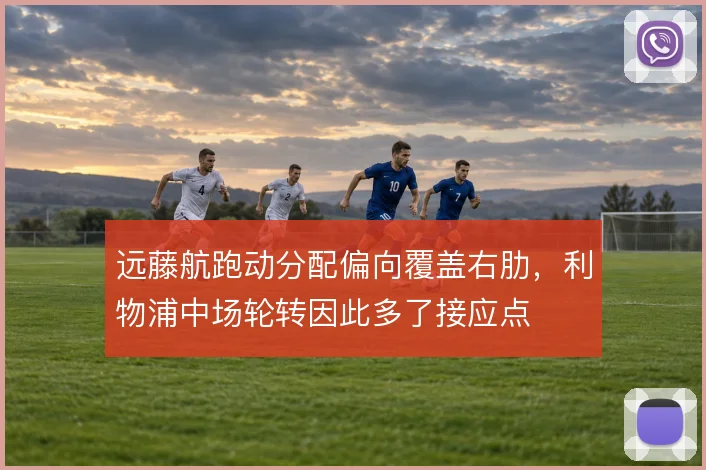 远藤航跑动分配偏向覆盖右肋，利物浦中场轮转因此多了接应点