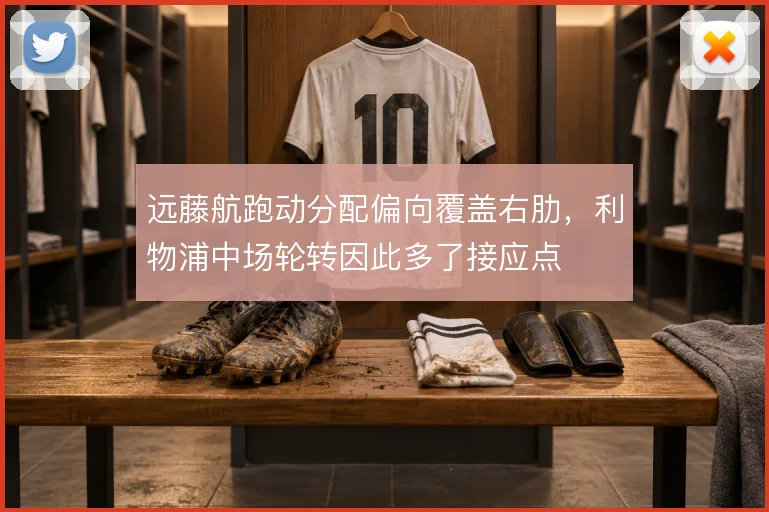 远藤航跑动分配偏向覆盖右肋，利物浦中场轮转因此多了接应点