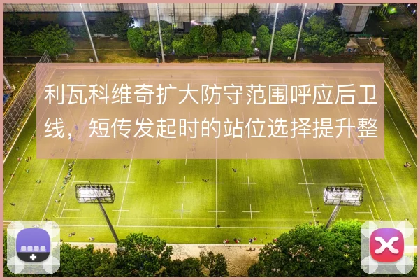 利瓦科维奇扩大防守范围呼应后卫线,短传发起时的站位选择提升整体出球