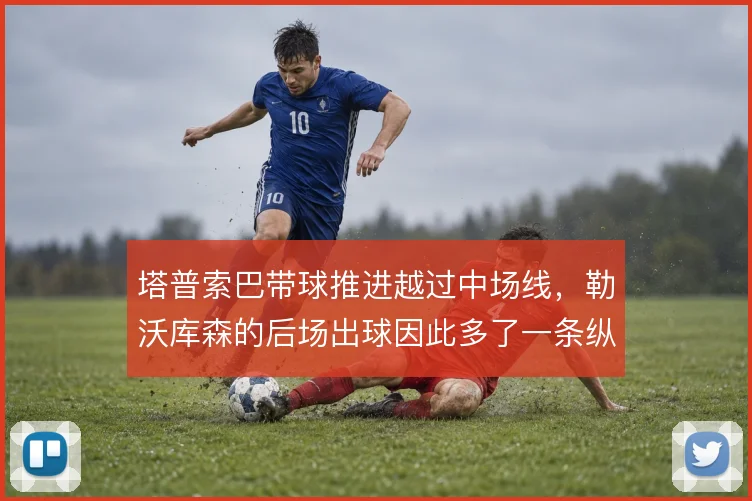 塔普索巴带球推进越过中场线，勒沃库森的后场出球因此多了一条纵向通道