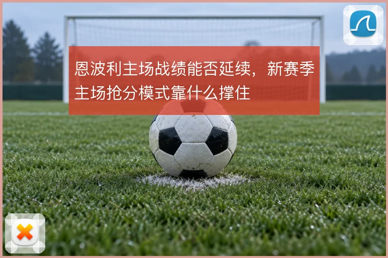 恩波利主场战绩能否延续，新赛季主场抢分模式靠什么撑住