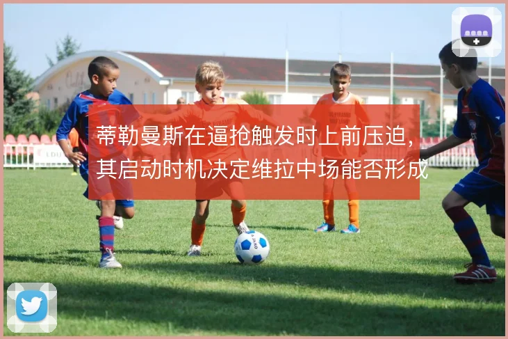 蒂勒曼斯在逼抢触发时上前压迫,其启动时机决定维拉中场能否形成合围