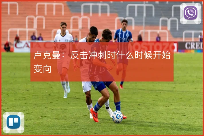 卢克曼：反击冲刺时什么时候开始变向