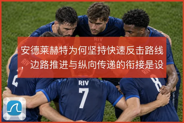 安德莱赫特为何坚持快速反击路线，边路推进与纵向传递的衔接是设计核心