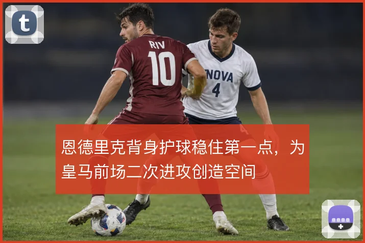 恩德里克背身护球稳住第一点，为皇马前场二次进攻创造空间