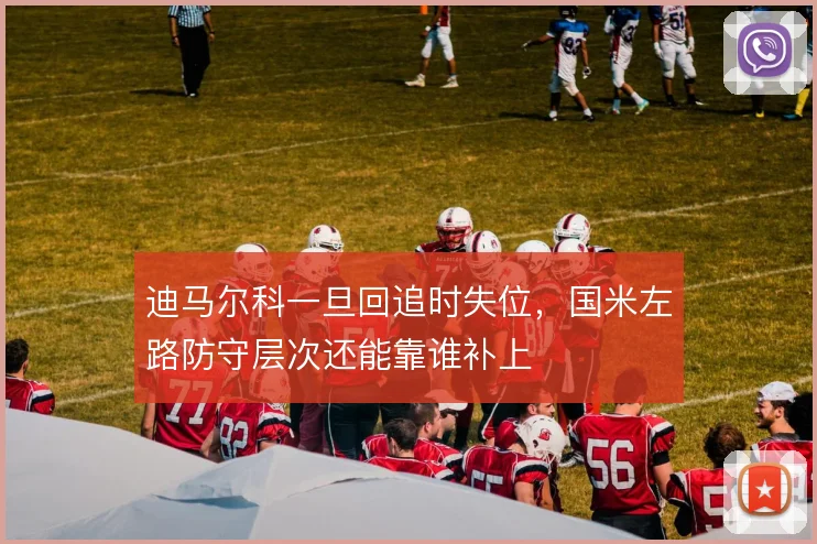 迪马尔科一旦回追时失位，国米左路防守层次还能靠谁补上