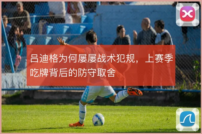 吕迪格为何屡屡战术犯规，上赛季吃牌背后的防守取舍