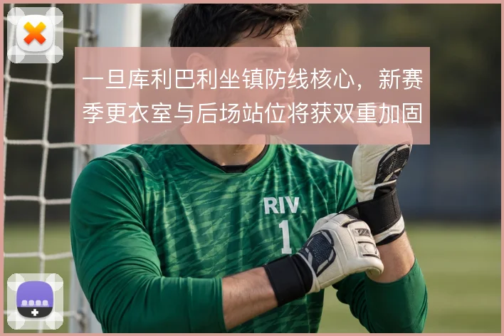 一旦库利巴利坐镇防线核心，新赛季更衣室与后场站位将获双重加固